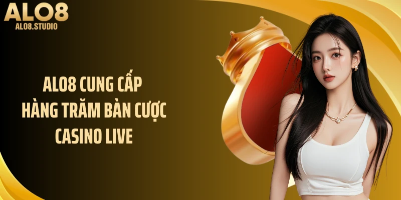 ALO8 cung cấp hàng trăm bàn cược casino live