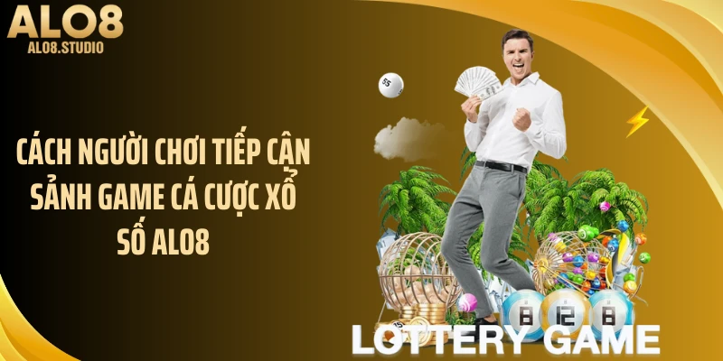 Cách người chơi tiếp cận sảnh game cá cược xổ số ALO8