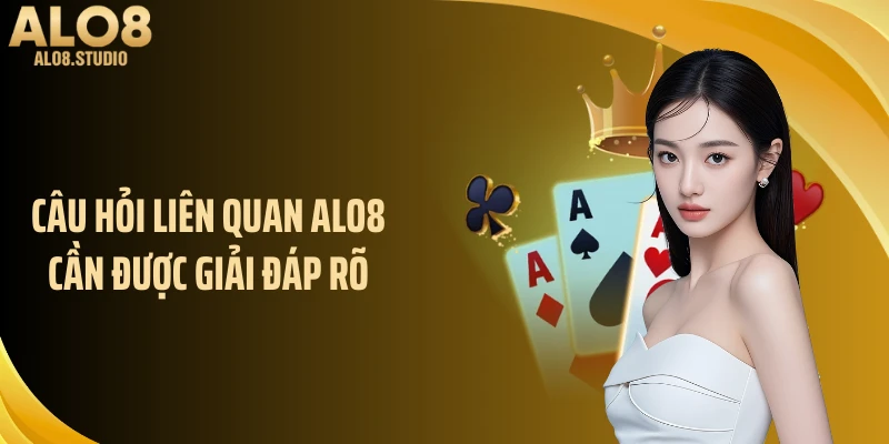 Câu hỏi liên quan ALO8 cần được giải đáp rõ