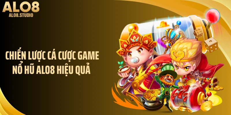 Chiến lược cá cược game nổ hũ ALO8 hiệu quả 