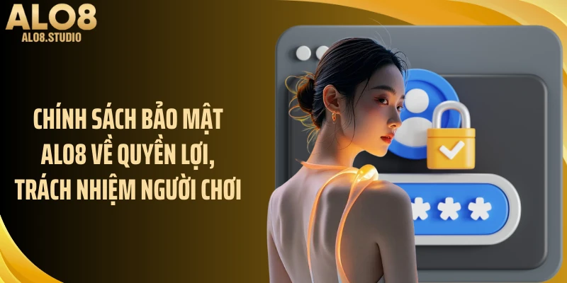 Chính sách bảo mật ALO8 về quyền lợi, trách nhiệm người chơi