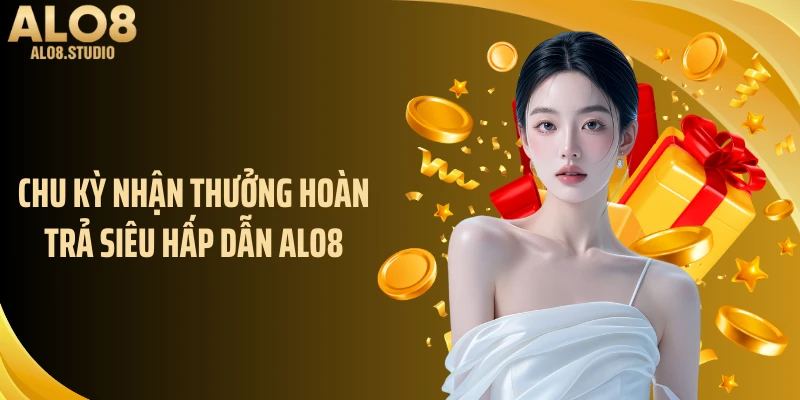 Chu kỳ nhận thưởng hoàn trả siêu hấp dẫn ALO8