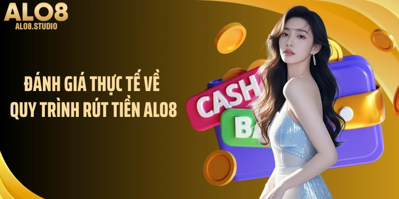 Đánh giá thực tế về quy trình rút tiền ALO8