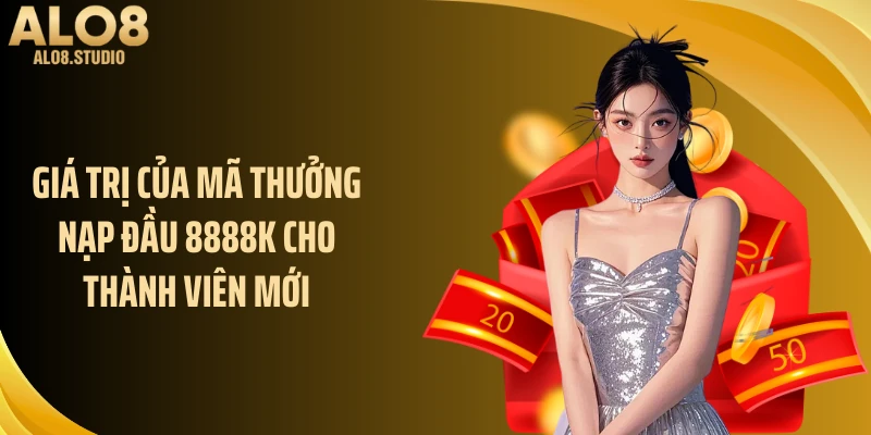 Giá trị của mã thưởng nạp đầu 8888k cho thành viên mới