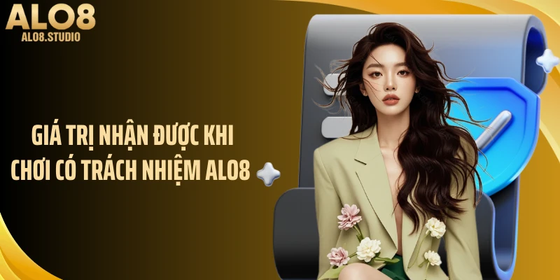 Giá trị nhận được khi chơi có trách nhiệm ALO8 