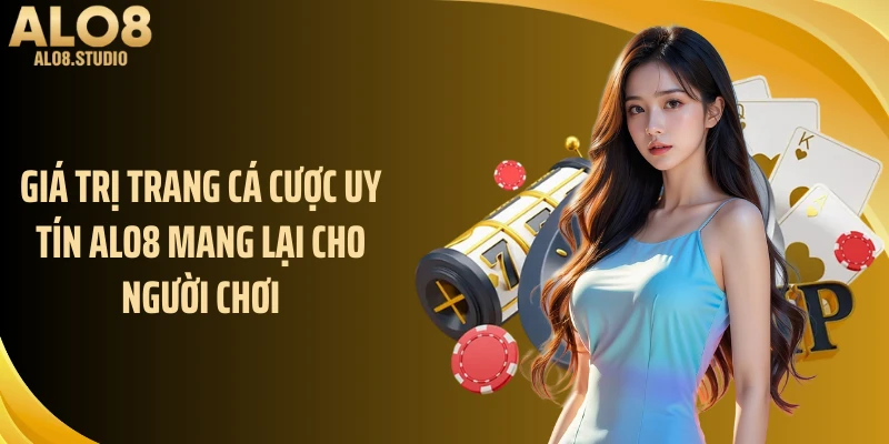 Giá trị trang cá cược uy tín ALO8 mang lại cho người chơi 