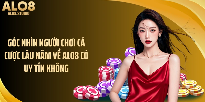 Góc nhìn người chơi cá cược lâu năm về ALO8 có uy tín không