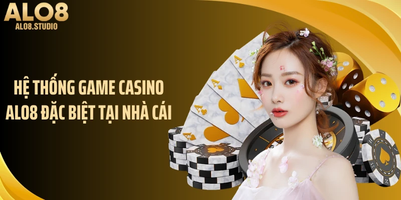 Hệ thống game Casino ALO8 đặc biệt tại nhà cái 