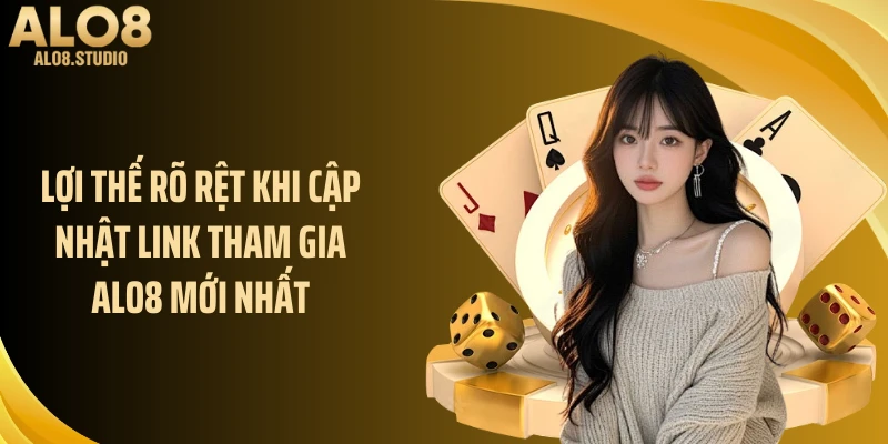 Lợi thế rõ rệt khi cập nhật link tham gia ALO8 mới nhất
