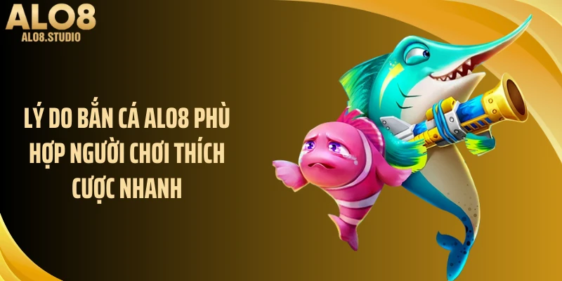 Lý do bắn cá ALO8 phù hợp người chơi thích cược nhanh