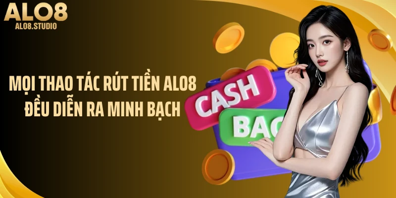 Mọi thao tác rút tiền ALO8 đều diễn ra minh bạch