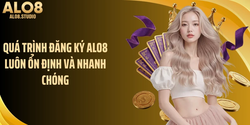 Quá trình đăng ký ALO8 luôn ổn định và nhanh chóng