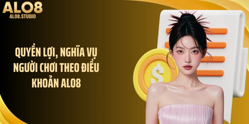 Quyền lợi, nghĩa vụ người chơi theo điều khoản ALO8