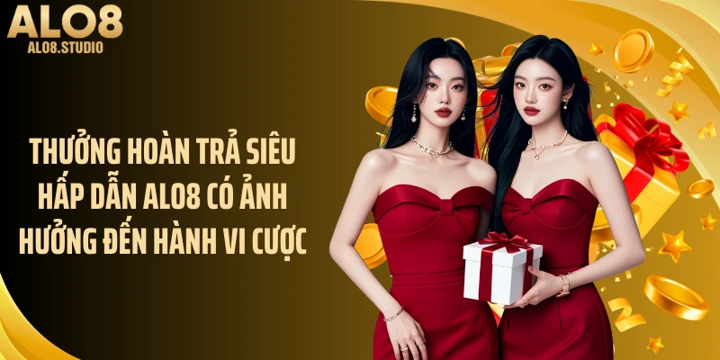 Thưởng hoàn trả siêu hấp dẫn ALO8 có ảnh hưởng đến hành vi cược