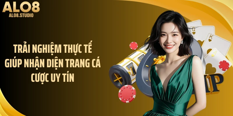 Trải nghiệm thực tế giúp nhận diện trang cá cược uy tín