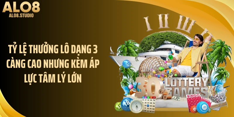 Tỷ lệ thưởng lô dạng 3 càng cao nhưng kèm áp lực tâm lý lớn
