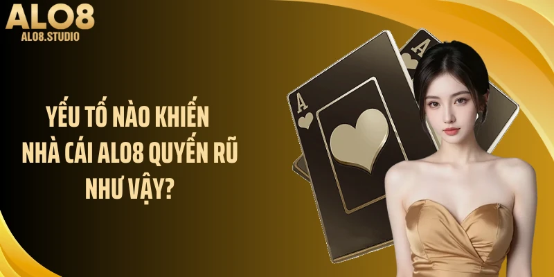 Yếu tố nào khiến nhà cái ALO8 quyến rũ như vậy?